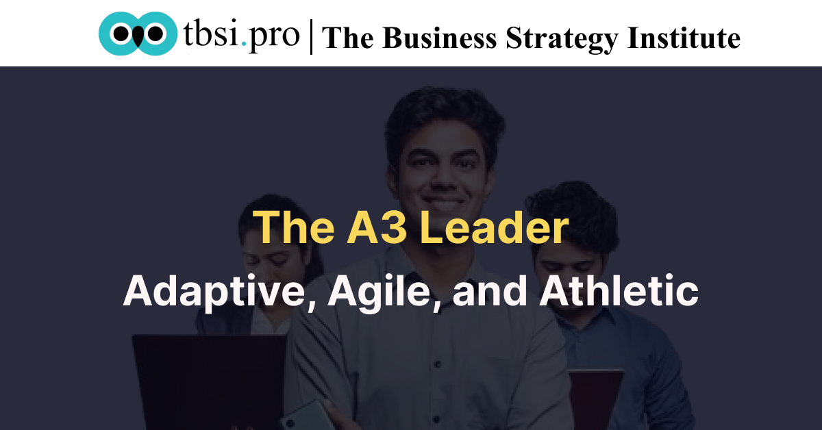 The A3 Leader: Adaptive, Agile, and Athletic