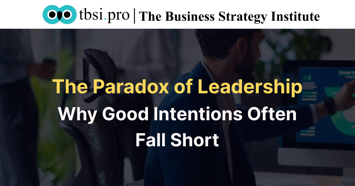 The Paradox of Leadership: Why Good Intentions Often Fall Short