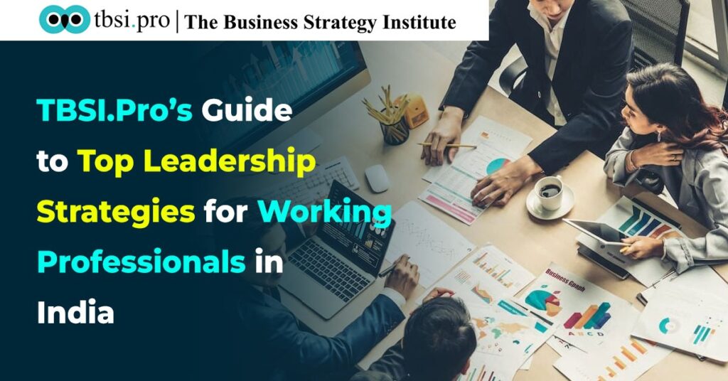 TBSI.Pro’s Guide to Top Leadership Strategy for Working Professionals in India