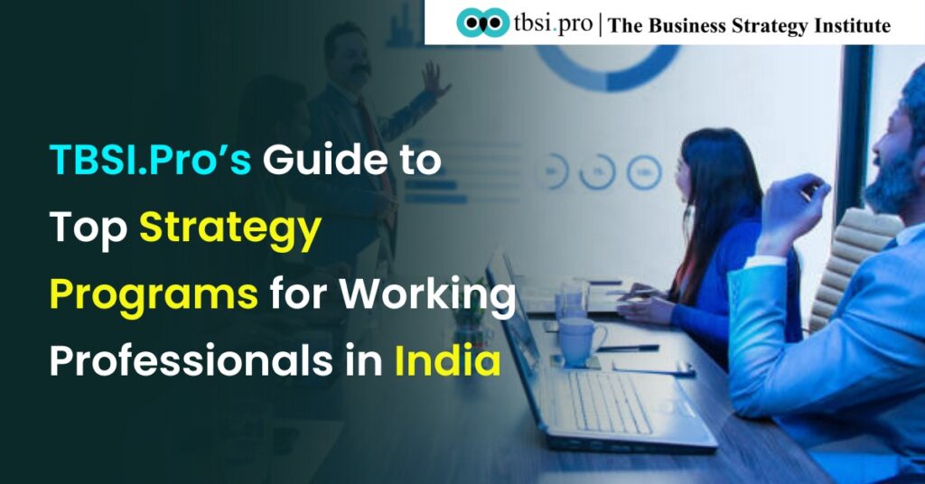 Business strategy courses: TBSI.Pro’s Guide to Top Strategy Programs for Working Professionals in India