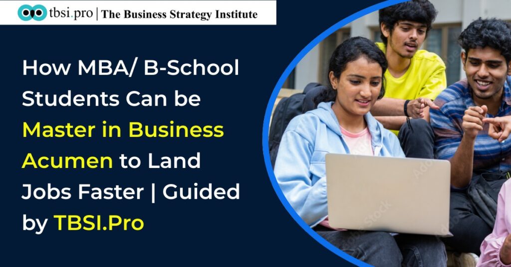 How MBA/ B-Students Can Master in Business Acumen to Land Jobs Faster | TBSI.Pro