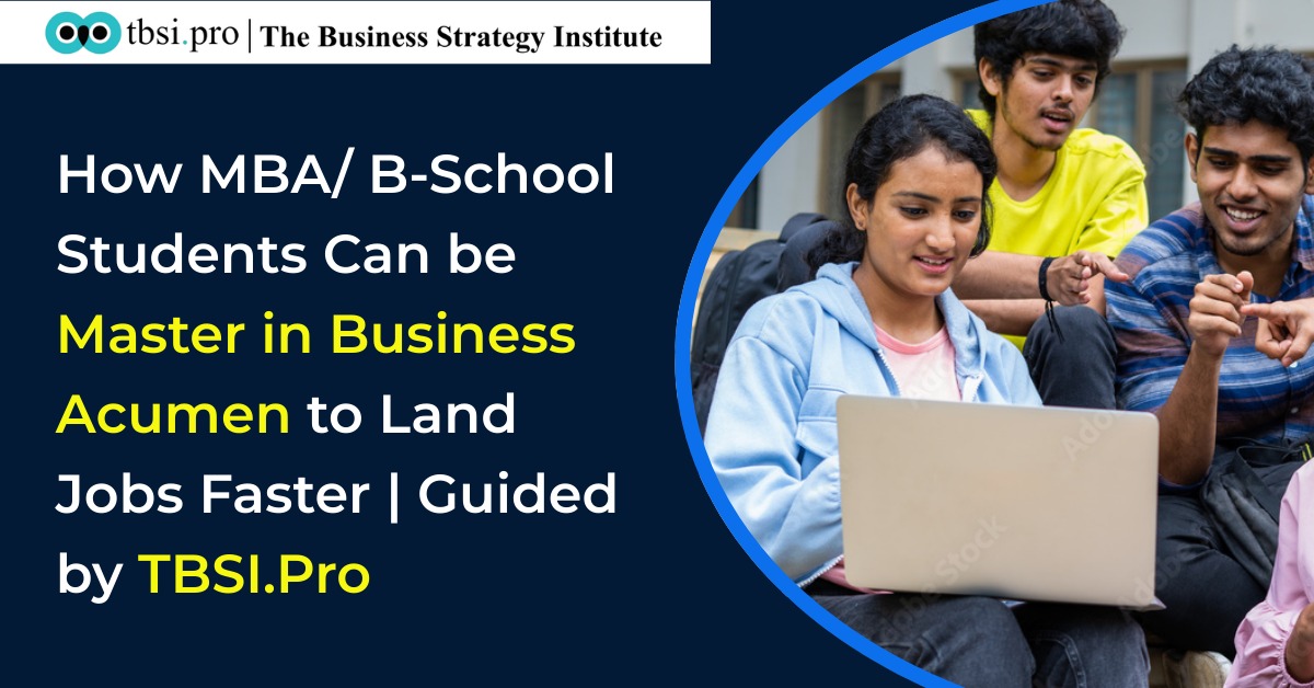 How MBA/ B-Students Can Master in Business Acumen to Land Jobs Faster | TBSI.Pro